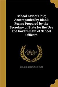 School Law of Ohio; Accompanied by Blank Forms Prepared by the Secretary of State for the Use and Government of School Officers