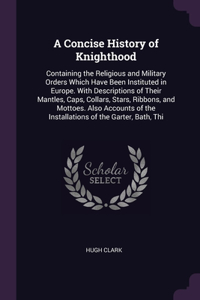 A Concise History of Knighthood
