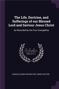The Life, Doctrine, and Sufferings of our Blessed Lord and Saviour Jesus Christ