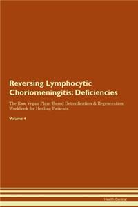 Reversing Lymphocytic Choriomeningitis: Deficiencies The Raw Vegan Plant-Based Detoxification & Regeneration Workbook for Healing Patients. Volume 4