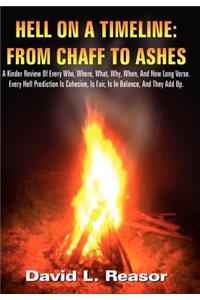 Hell on a Timeline: FROM CHAFF TO ASHES: A Kinder Review Of Every Who, Where, What, Why, When, And How Long Verse. Every Hell Prediction Is Cohesive, Is Fair, Is In Bal