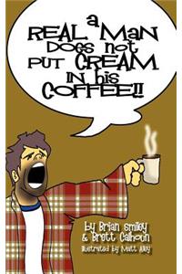 A Real Man Does Not Put Cream in His Coffee