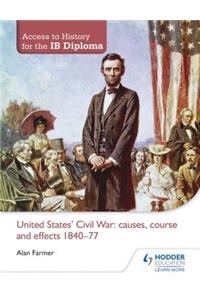 Access to History for the Ib Diploma: United States Civil War: Causes, Course and Effects 1840-77