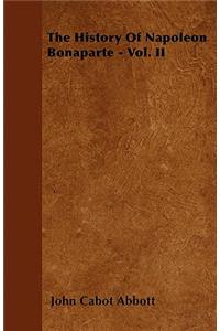 The History Of Napoleon Bonaparte - Vol. II