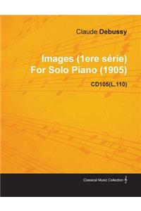 Images (1ere S Rie) by Claude Debussy for Solo Piano (1905) Cd105(l.110)