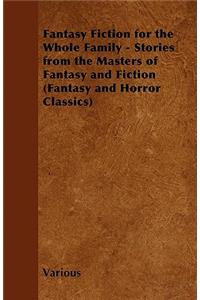 Fantasy Fiction for the Whole Family - Stories from the Masters of Fantasy and Fiction (Fantasy and Horror Classics)