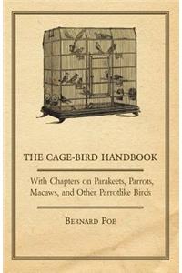 Cage-Bird Handbook - With Chapters on Parakeets, Parrots, Macaws, and Other Parrotlike Birds