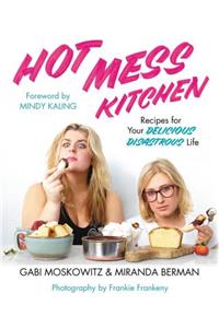 Hot Mess Kitchen: Recipes for Your Delicious Disastrous Life