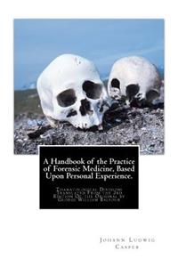Handbook of the Practice of Forensic Medicine, Based Upon Personal Experience.