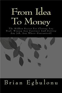 From Idea to Money: How to Market Yourself, Your Idea and Business to a Waiting World