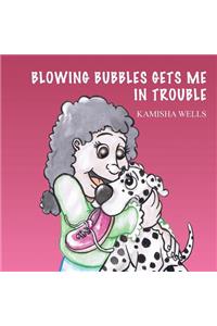 Blowing Bubbles Gets Me in Trouble