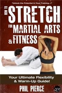How to Stretch for Martial Arts and Fitness: Your Ultimate Flexibility and Warm Up Guide!