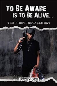 To Be Aware Is to Be Alive...: The First Installment
