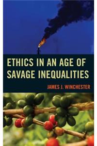 Ethics in an Age of Savage Inequalities