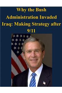 Why the Bush Administration Invaded Iraq