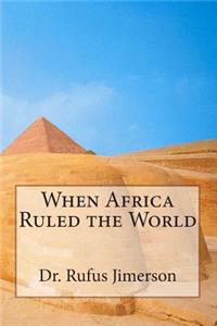 When Africa Ruled the World
