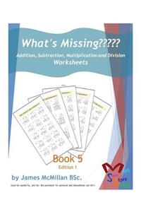 What's Missing Addition, Subtraction, Multiplication and Division Book 5: Years (7 _ 9)