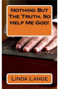 Nothing But The Truth, So Help Me God!