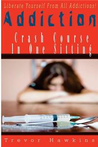 Addiction Crash Course In One Sitting