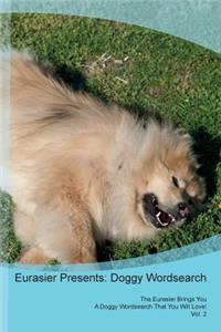 Eurasier Presents: Doggy Wordsearch the Eurasier Brings You a Doggy Wordsearch That You Will Love! Vol. 2