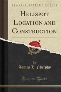 Helispot Location and Construction (Classic Reprint)