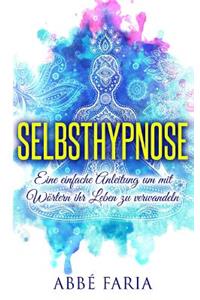 Selbsthypnose: Eine Einfache Anleitung Um Mit WÃ¶rtern Ihr Leben Zu Verwandeln: Selbsthypnose, Hypnose, Selbsthypnose Abnehmen, Meditation