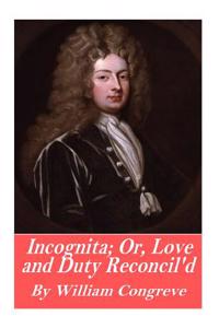 Incognita; Or, Love and Duty Reconcil'd