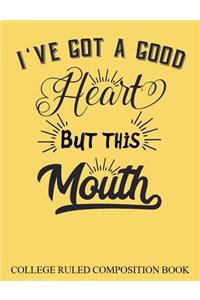 College Ruled Composition Book Yellow I?ve got a Good Heart but this Mouth