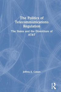 The Politics of Telecommunications Regulation: The States and the Divestiture of AT&T
