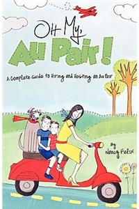 Oh My, Au Pair!: A Complete Guide to Hiring and Hosting an Au Pair