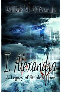 I, Alexandra (a Legacy of Stehle's Door)