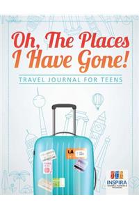 Oh, The Places I Have Gone! Travel Journal for Teens