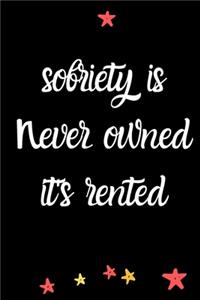 sobriety is never owned it's rented A Journal of Serenity, Gratitude and Sobriety
