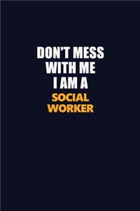 Don't Mess With Me I Am A Social worker