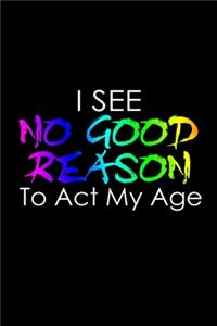 I see no good reason to act my age