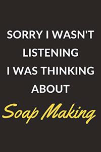 Sorry I Wasn't Listening I Was Thinking About Soap Making