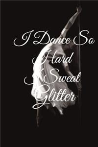 I Dance So Hard I Sweat Glitter