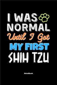 I Was Normal Until I Got My First Shih Tzu Notebook - Shih Tzu Dog Lover and Pet Owner