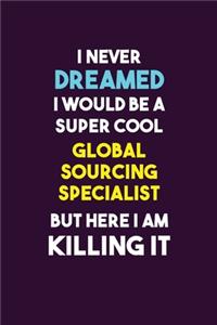 I Never Dreamed I would Be A Super Cool Global Sourcing Specialist But Here I Am Killing It