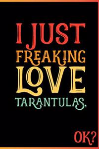 I Just Freaking Love Tarantulas Ok