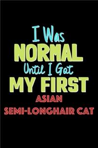 I Was Normal Until I Got My First Asian Semi Longhair Cat Notebook - Asian Semi Longhair Cat Lovers and Animals Owners