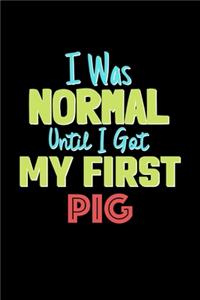 I Was Normal Until I Got My First Pig Notebook - Pig Lovers and Animals Owners
