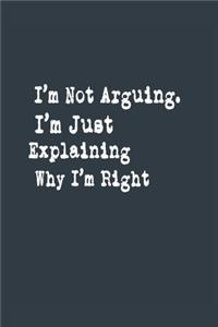 I'm Not Arguing. I'm Just Explaining Why I'm Right A beautiful