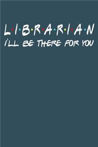 Librarian Ill be there for you