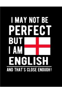 I May Not Be Perfect But I Am English And That's Close Enough!