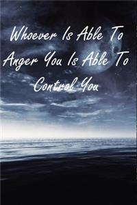 Whoever Is Able To Anger You Is Able To Control You