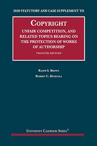 Copyright, Unfair Competition, and Related Topics Bearing on the Protection of Works of Authorship, 2020 Statutory and Case Supplement