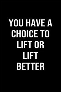 You Have A Choice To Lift Or Lift Better