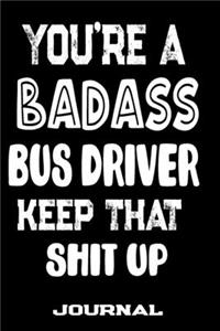 You're A Badass Bus Driver Keep That Shit Up