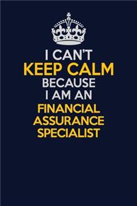 I Can't Keep Calm Because I Am An Financial Assurance Specialist